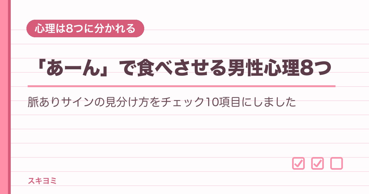 「あーん」で食べさせる男性心理8つ｜脈ありサインの見分け方チェック10項目