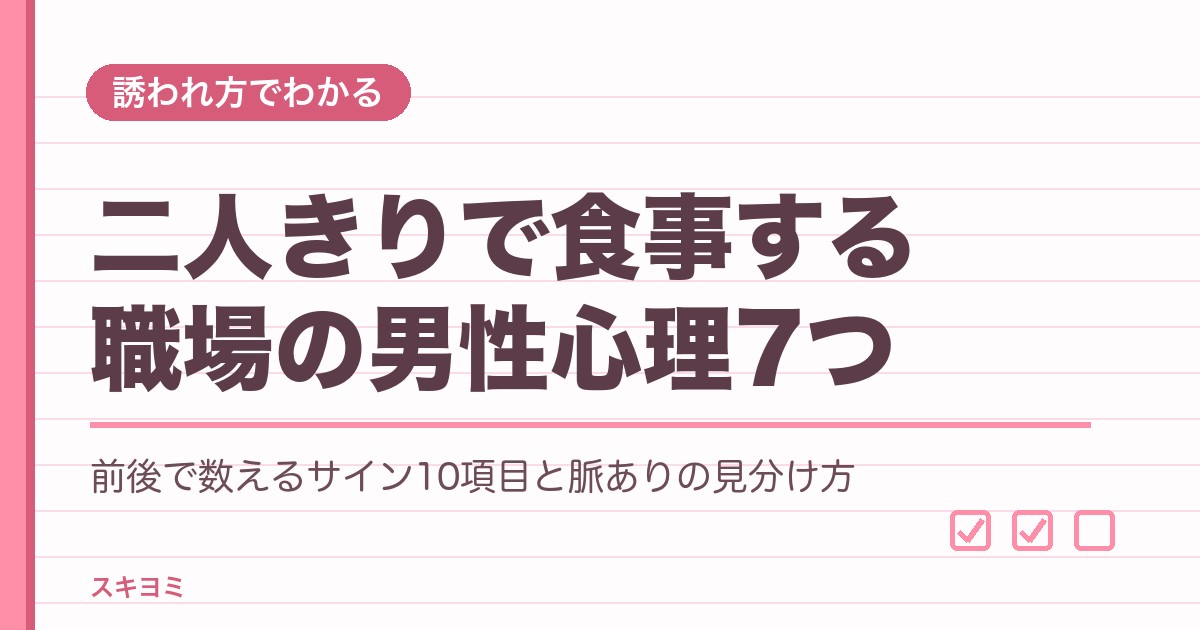 二人きりで食事する職場の男性心理7つ｜脈ありの見分け方も