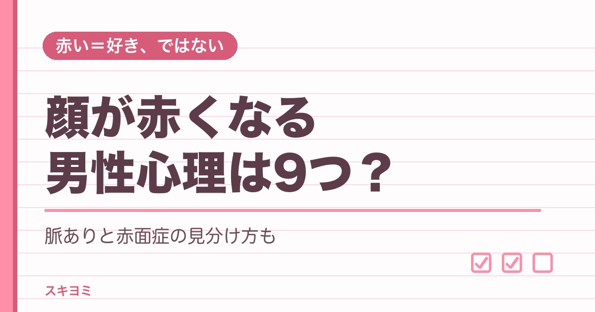 顔が赤くなる男性心理は9つ？脈ありと赤面症の見分け方や対処法も