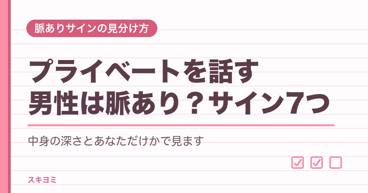 自分のプライベートを話す男性心理は脈あり？7つのサインで見分ける